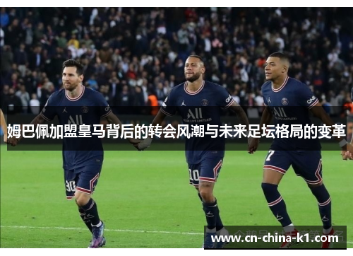 姆巴佩加盟皇马背后的转会风潮与未来足坛格局的变革