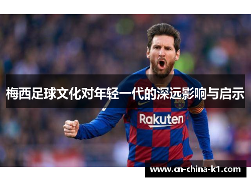 梅西足球文化对年轻一代的深远影响与启示