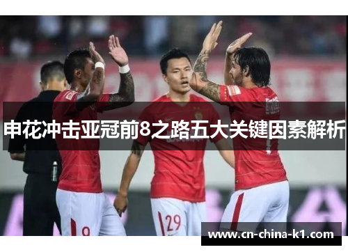申花冲击亚冠前8之路五大关键因素解析