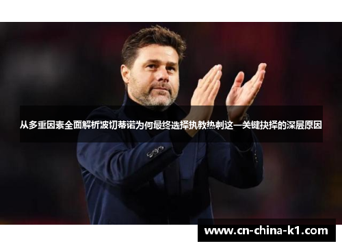 从多重因素全面解析波切蒂诺为何最终选择执教热刺这一关键抉择的深层原因