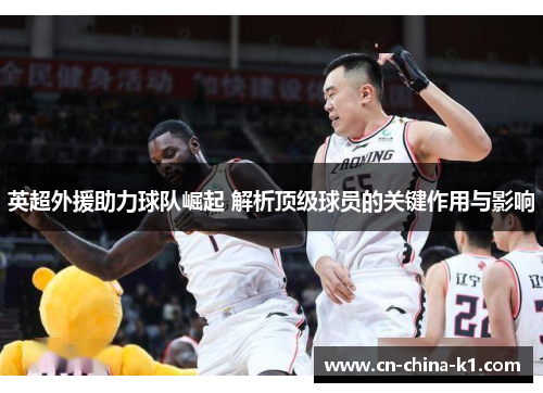 英超外援助力球队崛起 解析顶级球员的关键作用与影响
