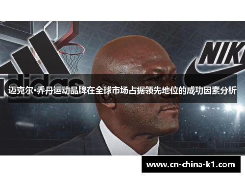 迈克尔·乔丹运动品牌在全球市场占据领先地位的成功因素分析