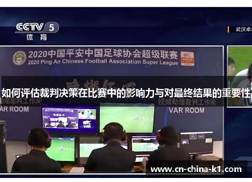 如何评估裁判决策在比赛中的影响力与对最终结果的重要性