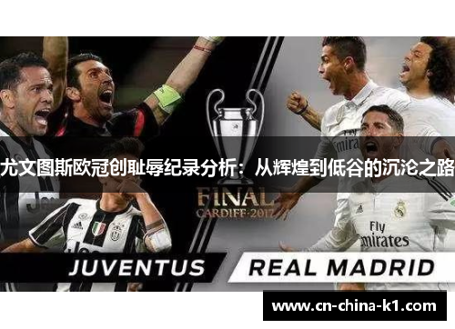 尤文图斯欧冠创耻辱纪录分析:从辉煌到低谷的沉沦之路 尤文图斯欧冠创耻辱纪录分析:从辉煌到低谷的沉沦之路