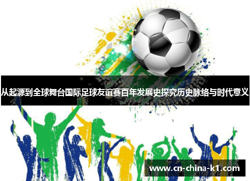 从起源到全球舞台国际足球友谊赛百年发展史探究历史脉络与时代意义