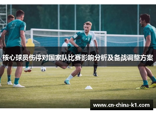 核心球员伤停对国家队比赛影响分析及备战调整方案