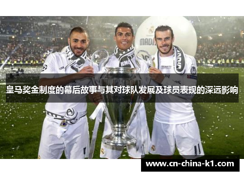 皇马奖金制度的幕后故事与其对球队发展及球员表现的深远影响