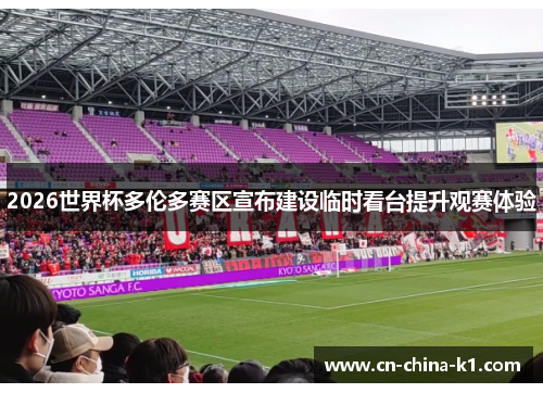 2026世界杯多伦多赛区宣布建设临时看台提升观赛体验