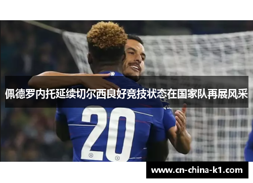 佩德罗内托延续切尔西良好竞技状态在国家队再展风采