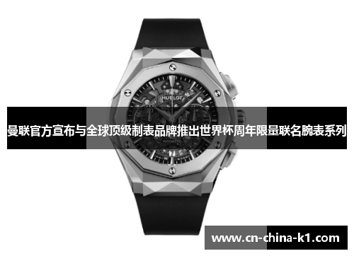 曼联官方宣布与全球顶级制表品牌推出世界杯周年限量联名腕表系列